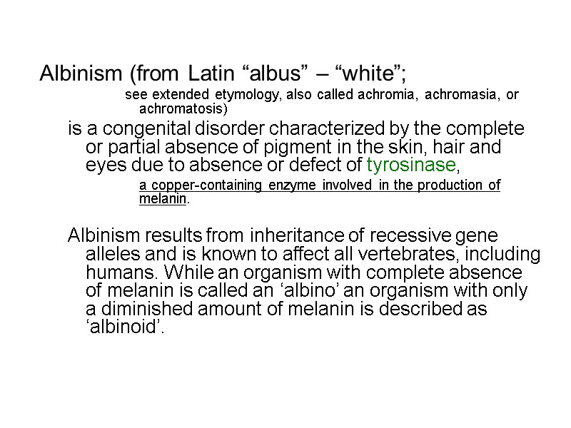 Albinism (from Latin “albus” – “white”;  see extended etymology, also called achromia, achromasia,